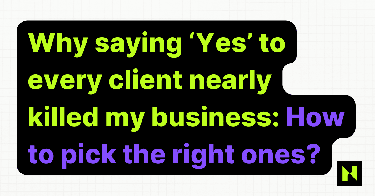 Why saying ‘Yes’ to every client nearly killed my business (and the 11-step system that fixed it)