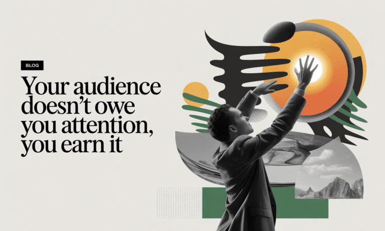 Your Audience Does not Owe You Attention