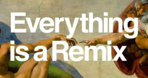 Everything is a Remix