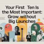 Your First Ten is the most important: Grow Without Big Launches
