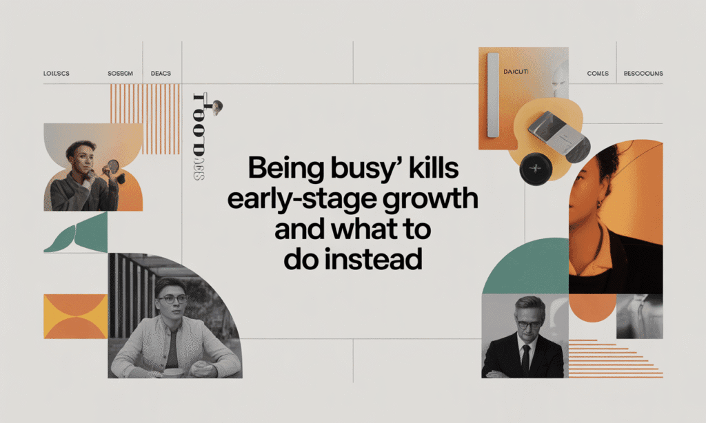 ‘Being Busy’ Kills Early-Stage Growth