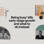 ‘Being Busy’ Kills Early-Stage Growth and What to Do Instead