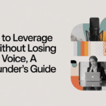 How to Leverage AI Without Losing Your Voice, A Founder’s Guide